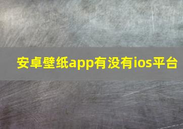 安卓壁纸app有没有ios平台