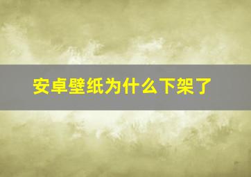 安卓壁纸为什么下架了