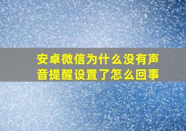 安卓微信为什么没有声音提醒设置了怎么回事