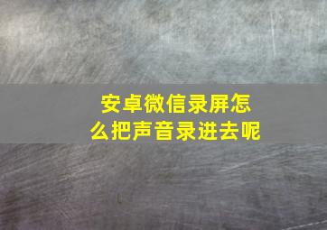 安卓微信录屏怎么把声音录进去呢