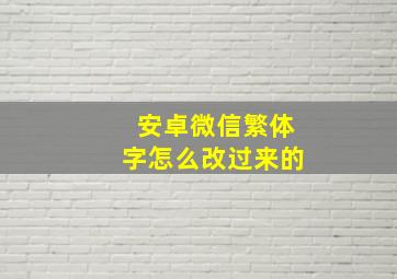 安卓微信繁体字怎么改过来的