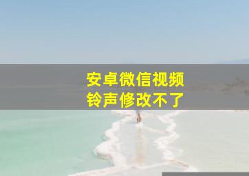 安卓微信视频铃声修改不了