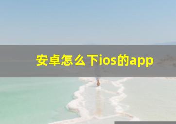 安卓怎么下ios的app