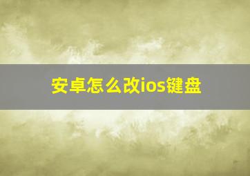 安卓怎么改ios键盘