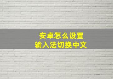 安卓怎么设置输入法切换中文