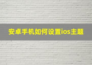 安卓手机如何设置ios主题