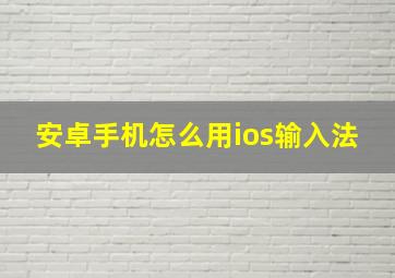 安卓手机怎么用ios输入法