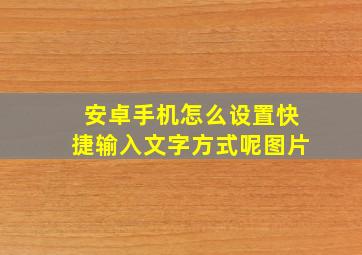 安卓手机怎么设置快捷输入文字方式呢图片