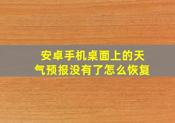 安卓手机桌面上的天气预报没有了怎么恢复