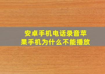 安卓手机电话录音苹果手机为什么不能播放