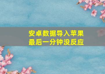 安卓数据导入苹果最后一分钟没反应