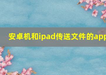 安卓机和ipad传送文件的app