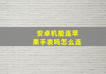 安卓机能连苹果手表吗怎么连