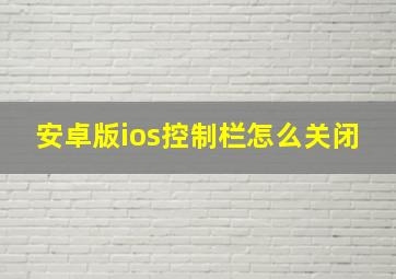 安卓版ios控制栏怎么关闭