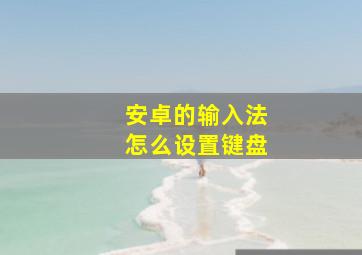 安卓的输入法怎么设置键盘