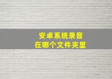 安卓系统录音在哪个文件夹里