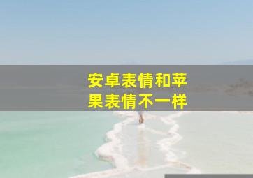 安卓表情和苹果表情不一样