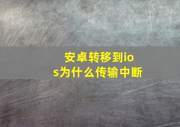 安卓转移到ios为什么传输中断