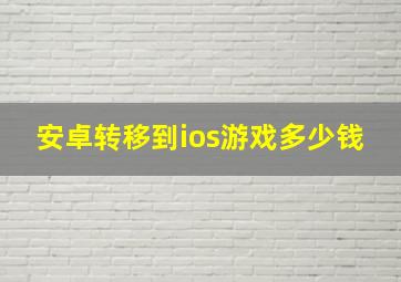 安卓转移到ios游戏多少钱