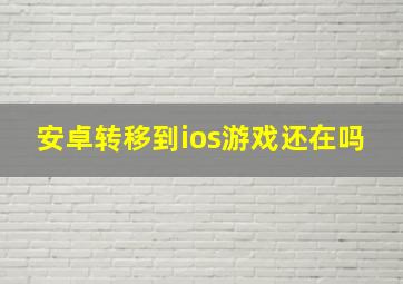 安卓转移到ios游戏还在吗