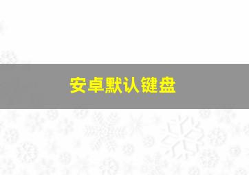 安卓默认键盘