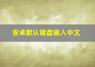 安卓默认键盘输入中文