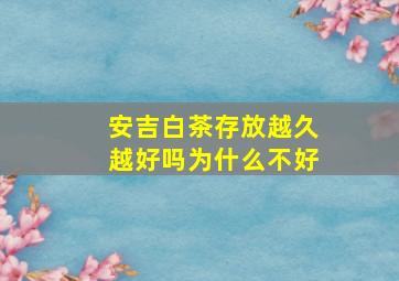 安吉白茶存放越久越好吗为什么不好