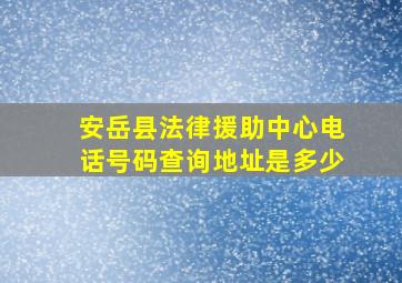 安岳县法律援助中心电话号码查询地址是多少