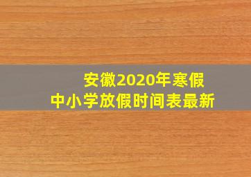 安徽2020年寒假中小学放假时间表最新