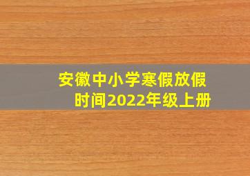 安徽中小学寒假放假时间2022年级上册