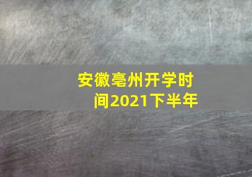 安徽亳州开学时间2021下半年