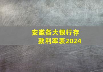 安徽各大银行存款利率表2024