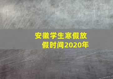 安徽学生寒假放假时间2020年