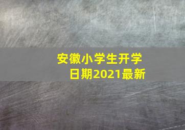 安徽小学生开学日期2021最新