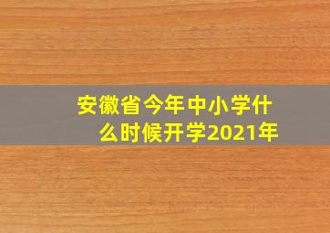 安徽省今年中小学什么时候开学2021年