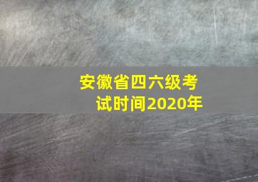 安徽省四六级考试时间2020年