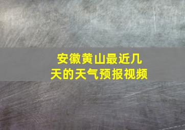 安徽黄山最近几天的天气预报视频