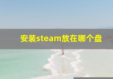 安装steam放在哪个盘