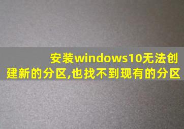 安装windows10无法创建新的分区,也找不到现有的分区