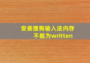 安装搜狗输入法内存不能为written