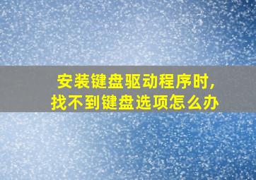 安装键盘驱动程序时,找不到键盘选项怎么办