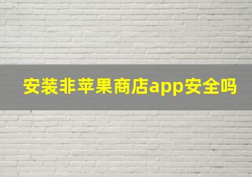 安装非苹果商店app安全吗