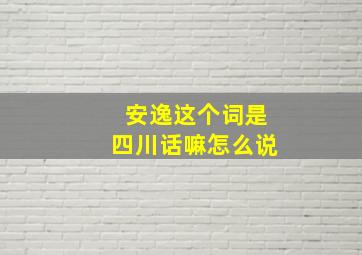 安逸这个词是四川话嘛怎么说