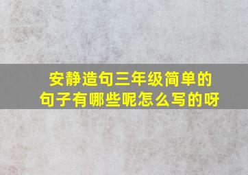 安静造句三年级简单的句子有哪些呢怎么写的呀