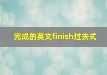 完成的英文finish过去式