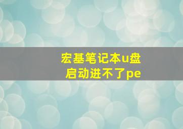 宏基笔记本u盘启动进不了pe