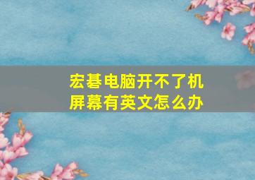 宏碁电脑开不了机屏幕有英文怎么办