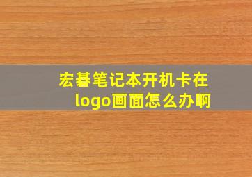 宏碁笔记本开机卡在logo画面怎么办啊