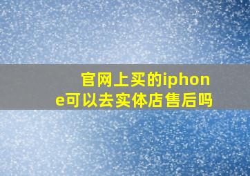 官网上买的iphone可以去实体店售后吗