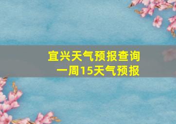 宜兴天气预报查询一周15天气预报